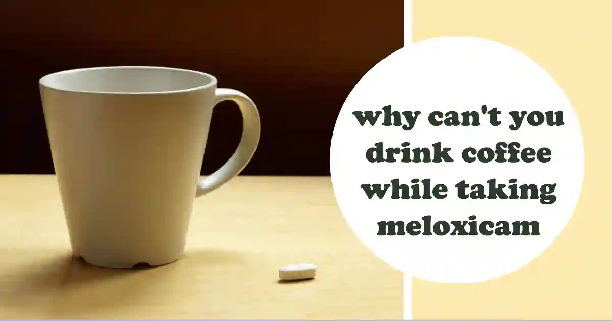 why can't you drink coffee while taking meloxicam